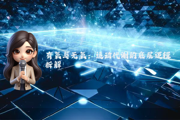 有氧与无氧：运动代谢的底层逻辑拆解
