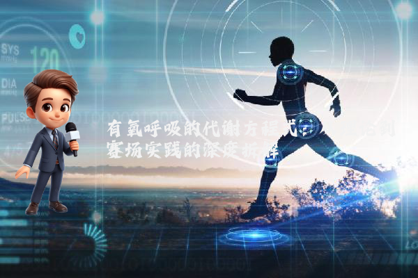 有氧呼吸的代谢方程式：从理论到赛场实践的深度拆解