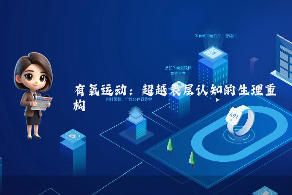 有氧运动：超越表层认知的生理重构