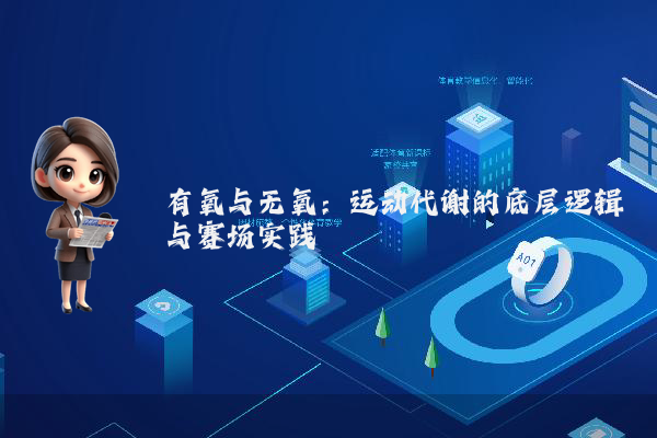 有氧与无氧：运动代谢的底层逻辑与赛场实践