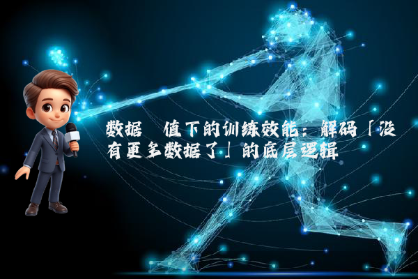 数据阈值下的训练效能：解码「没有更多数据了」的底层逻辑