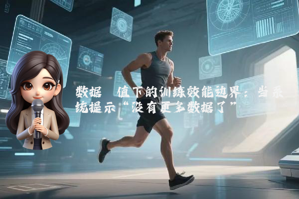 数据阈值下的训练效能边界：当系统提示“没有更多数据了”